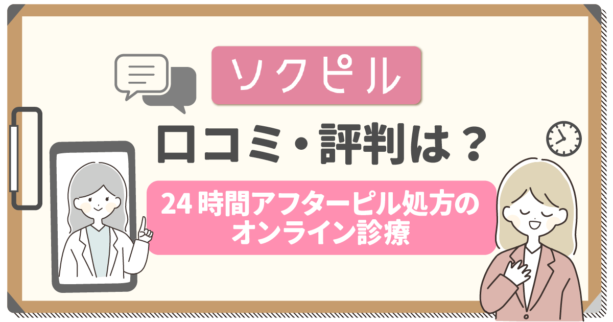 ソクピルの口コミは?届かない体験談や知恵袋からアフターピル処方のヒントをチェック!